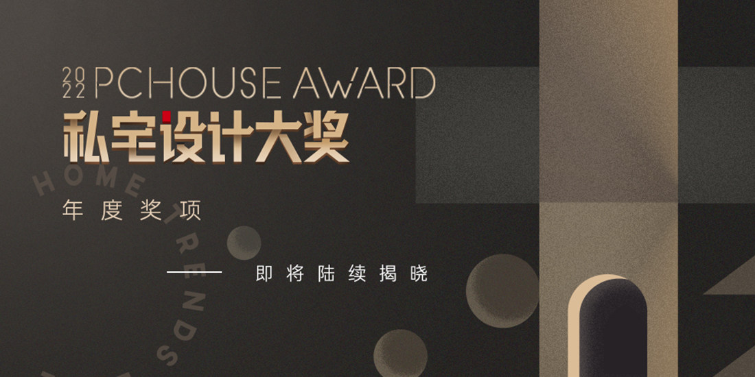 2022PChouse Award私宅设计大奖榜单揭晓在即，各大奖项将花落谁家？